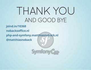THANK YOU
AND GOOD BYE

joind.in/10368
nobacksoffice.nl
php-and-symfony.matthiasnoback.nl
@matthiasnoback

 