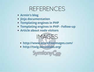 REFERENCES
Armin's blog
Jinja documentation
Templating engines in PHP
Templating engines in PHP - Follow-up
Article about node visitors

IMAGES
http://www.stockfreeimages.com/
http://twig.sensiolabs.org/

 