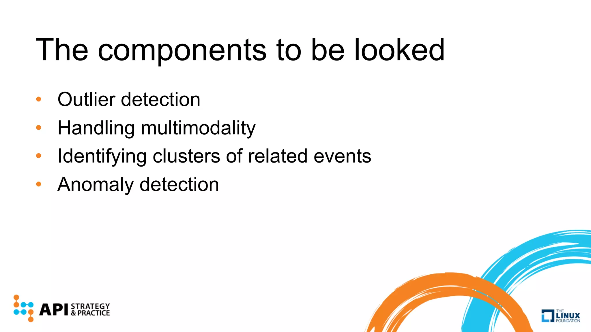 The components to be looked
• Outlier detection
• Handling multimodality
• Identifying clusters of related events
• Anomaly detection
 