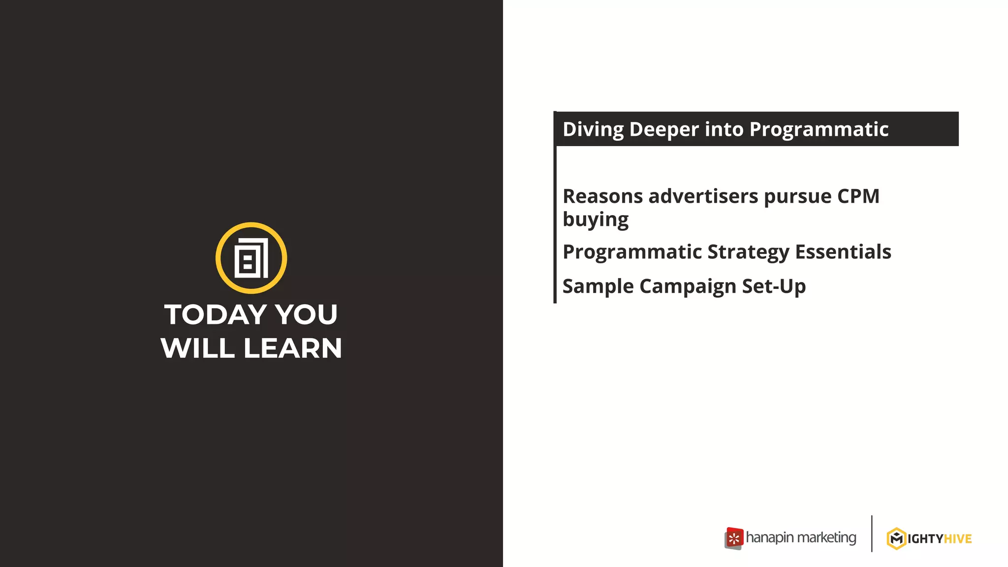 TODAY YOU
WILL LEARN
Diving Deeper into Programmatic
Reasons advertisers pursue CPM
buying
Programmatic Strategy Essentials
Sample Campaign Set-Up
 
