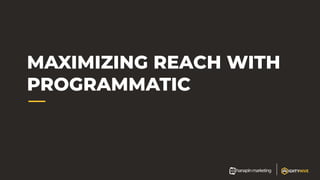 MAXIMIZING REACH WITH
PROGRAMMATIC
 