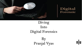 By
Pranjal Vyas
Diving
Into
Digital Forensics
 