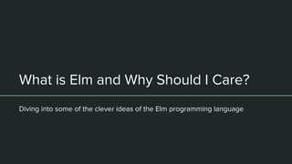 What is Elm and Why Should I Care?
Diving into some of the clever ideas of the Elm programming language
 