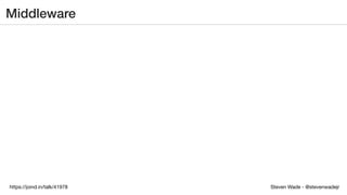 Steven Wade - @stevenwadejrhttps://joind.in/talk/41978
Middleware
 