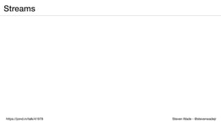 Steven Wade - @stevenwadejrhttps://joind.in/talk/41978
Streams
 