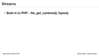 Steven Wade - @stevenwadejrhttps://joind.in/talk/41978
Streams
✓ Built-in to PHP - ﬁle_get_contents(), fopen()
 
