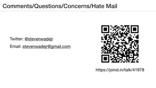 Steven Wade - @stevenwadejrhttps://joind.in/talk/41978
Comments/Questions/Concerns/Hate Mail
Twitter: @stevenwadejr

Email: stevenwadejr@gmail.com
https://joind.in/talk/41978
 