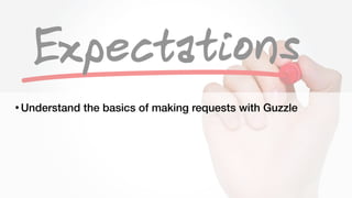 Steven Wade - @stevenwadejrhttps://joind.in/talk/41978
• Understand the basics of making requests with Guzzle
 