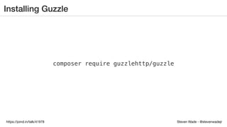 Steven Wade - @stevenwadejrhttps://joind.in/talk/41978
Installing Guzzle
composer require guzzlehttp/guzzle
 