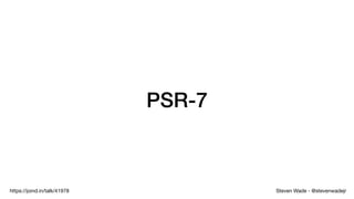 Steven Wade - @stevenwadejrhttps://joind.in/talk/41978
PSR-7
 