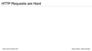 Steven Wade - @stevenwadejrhttps://joind.in/talk/41978
HTTP Requests are Hard
 