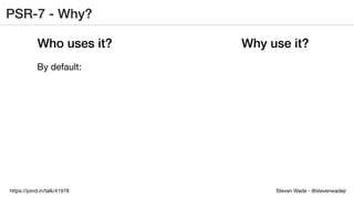 Steven Wade - @stevenwadejrhttps://joind.in/talk/41978
PSR-7 - Why?
Who uses it? Why use it?
By default:
 