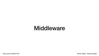 Steven Wade - @stevenwadejrhttps://joind.in/talk/41978
Middleware
 