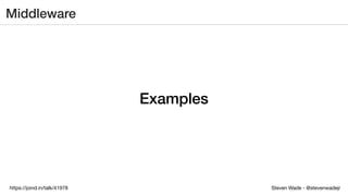 Steven Wade - @stevenwadejrhttps://joind.in/talk/41978
Middleware
Examples
 