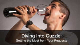 Diving Into Guzzle:
Getting the Most from Your Requests
 