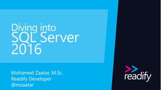 Diving into
SQL Server
2016
Mohamed Zaatar, M.Sc.
Readify Developer
@mzaatar
 