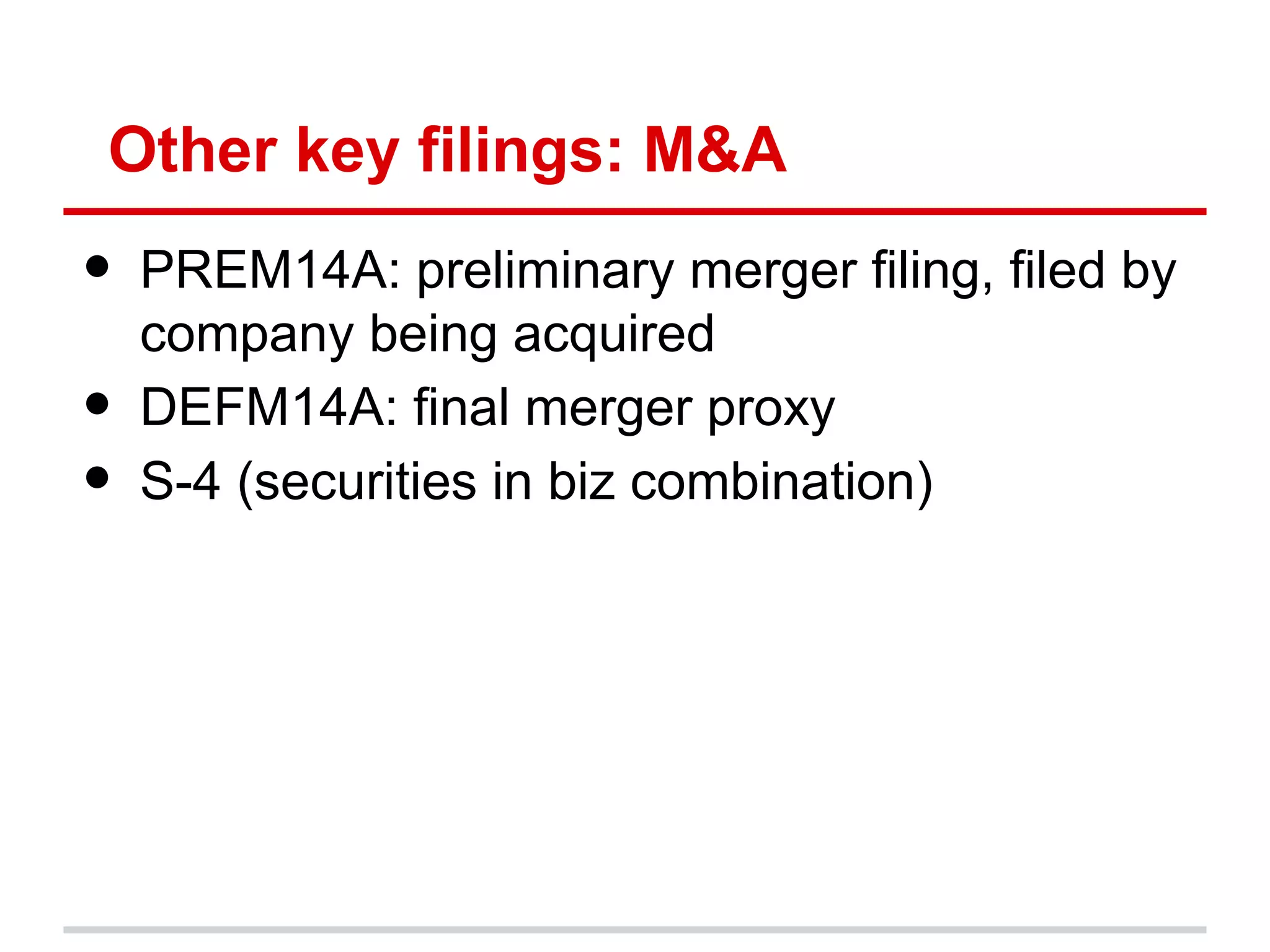 Other key filings: M&A
•   PREM14A: preliminary merger filing, filed by
    company being acquired
•   DEFM14A: final merger proxy
•   S-4 (securities in biz combination)
 