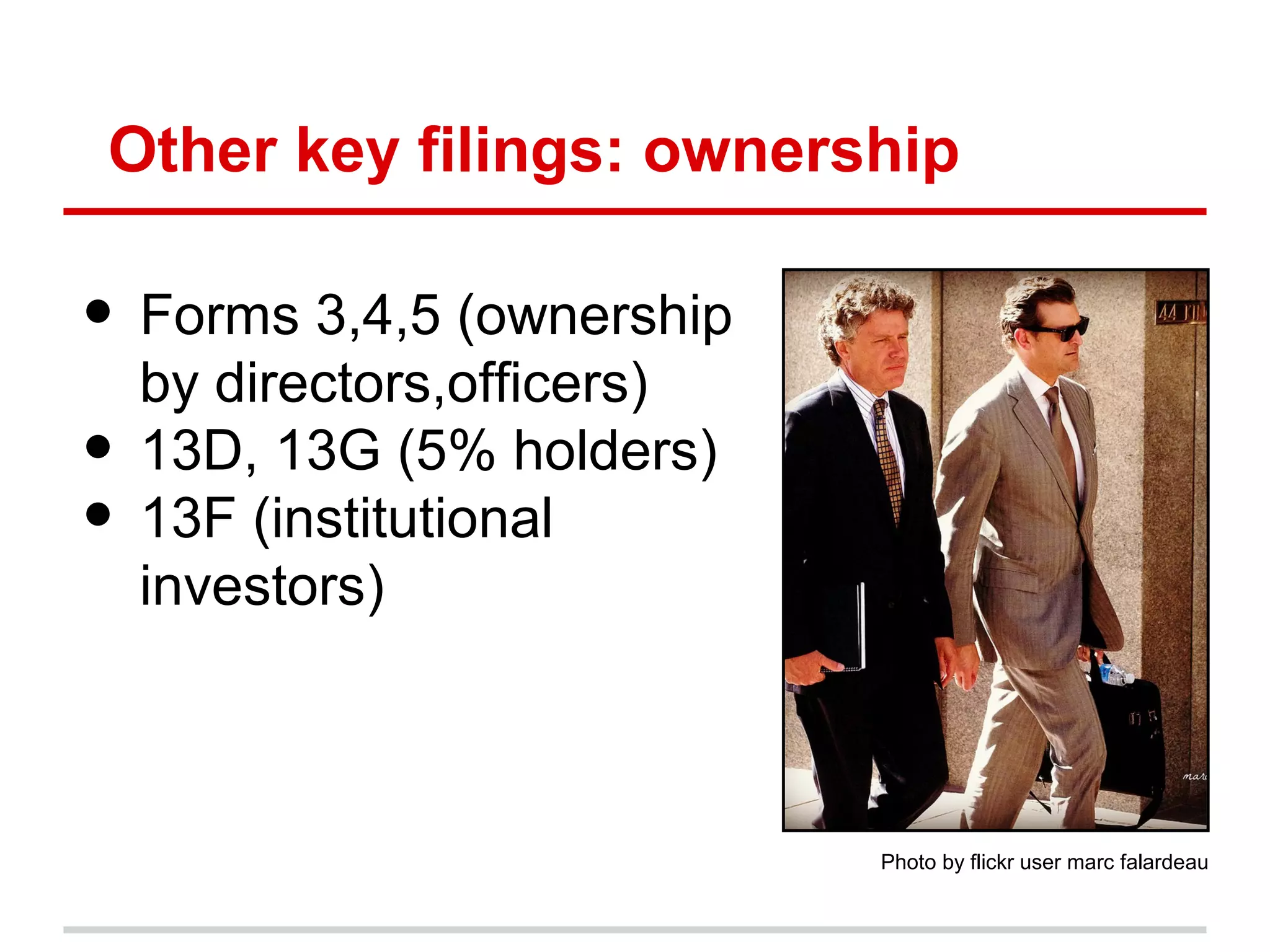 Other key filings: ownership

• Forms 3,4,5 (ownership
  by directors,officers)
• 13D, 13G (5% holders)
• 13F (institutional
  investors)



                           Photo by flickr user marc falardeau
 