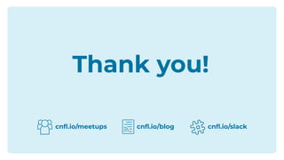 Thank you!
cnﬂ.io/meetups cnﬂ.io/slackcnﬂ.io/blog
 