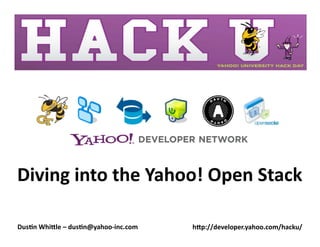 Diving into the Yahoo! Open Stack  

Dus>n Whi3le – dus>n@yahoo‐inc.com    h3p://developer.yahoo.com/hacku/ 
 