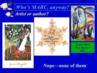 Who’s MARC, anyway? Artist or author? Franz Marc Blue Horses I 1911  Nope—none of them ! 