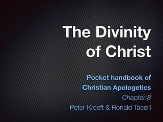 The Divinity
of Christ
Pocket handbook of
Christian Apologetics
Chapter 8
Peter Kreeft & Ronald Tacelli

 
