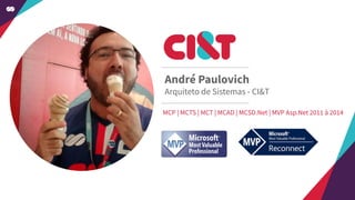 André Paulovich
Arquiteto de Sistemas - CI&T
MCP | MCTS | MCT | MCAD | MCSD.Net | MVP Asp.Net 2011 à 2014
 