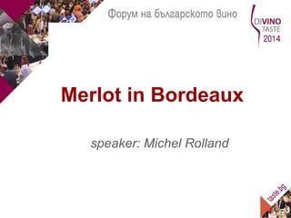 DiVino топ 10 
Merlot in Bordeaux 
speaker: Michel Rolland 
 