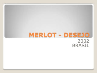 MERLOT - DESEJO
            2002
          BRASIL
 