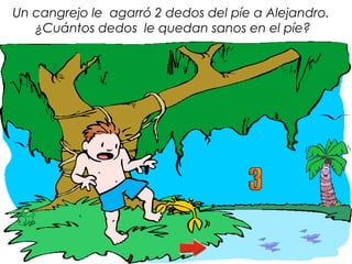 Un cangrejo le agarró 2 dedos del píe a Alejandro.
   ¿Cuántos dedos le quedan sanos en el píe?
 