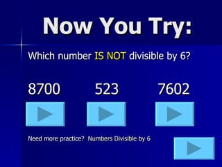 Now You Try: Which number  IS NOT  divisible by 6? 8700 523   7602 Need more practice?  Numbers Divisible by 6 