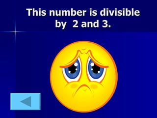 This number is divisible by  2 and 3. 
