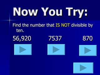 Now You Try: Find the number that  IS   NOT  divisible   by ten. 56,920   7537 870 