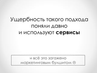 Ущербность такого подхода
      поняли давно
  и используют сервисы



      и всѐ это загажено
   маркетинговым булшитом 
 
