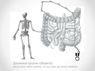 Длинные «руки» объекта:
                                          
если ему чего нужно, то он сам за этим тянется
 