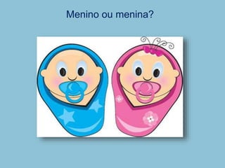 Menino ou menina?
 