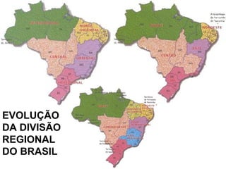 EVOLUÇÃO
DA DIVISÃO
REGIONAL
DO BRASIL
 