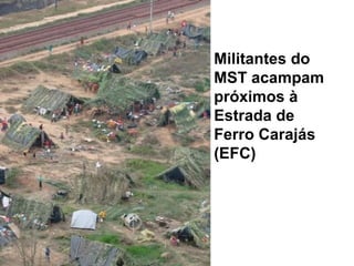 Militantes do
MST acampam
próximos à
Estrada de
Ferro Carajás
(EFC)
 