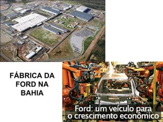 FÁBRICA DA
FORD NA
BAHIA
 