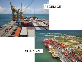 PECÉM-CE
SUAPE-PE
 