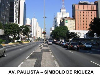 AV. PAULISTA – SÍMBOLO DE RIQUEZA
 