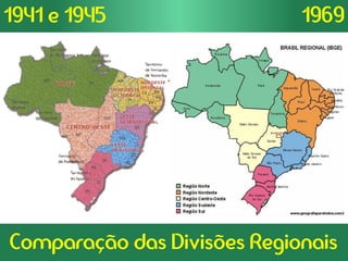 19691941 e 1945
Comparação das Divisões Regionais
 