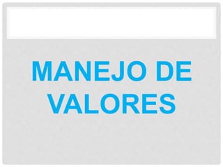 MANEJO DE 
VALORES 
 