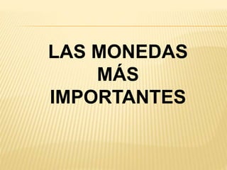 LAS MONEDAS
MÁS
IMPORTANTES
 