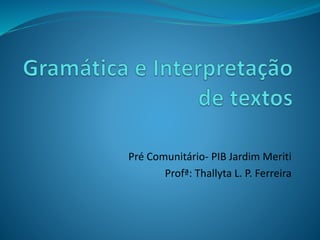 Pré Comunitário- PIB Jardim Meriti
Profª: Thallyta L. P. Ferreira
 