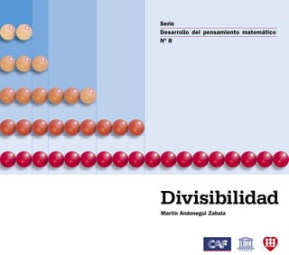Serie
Desarrollo del pensamiento matemático
Nº 8




Divisibilidad
Martín Andonegui Zabala



                                        1
 