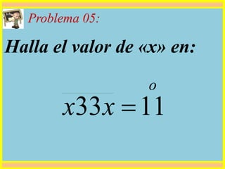 Problema 05:
Halla el valor de «x» en:
o
xx 1133 
 