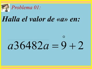 Problema 01:
Halla el valor de «a» en:
2936482 

aa
 
