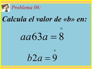 Problema 06:
Calcula el valor de «b» en:

92 ab

863 aaa
 