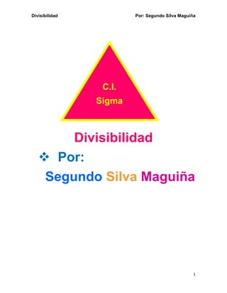 Divisibilidad Por: Segundo Silva Maguiña
1
Divisibilidad
❖ Por:
Segundo Silva Maguiña
C.I.
Sigma
 